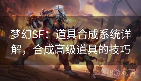 梦幻SF：道具合成系统详解，合成高级道具的技巧