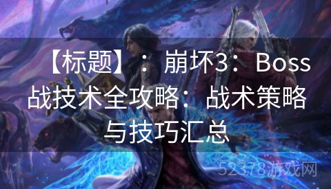 【标题】：崩坏3：Boss战技术全攻略：战术策略与技巧汇总