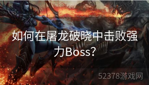 如何在屠龙破晓中击败强力Boss？