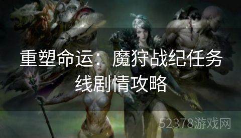 重塑命运：魔狩战纪任务线剧情攻略