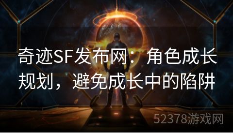 奇迹SF发布网：角色成长规划，避免成长中的陷阱