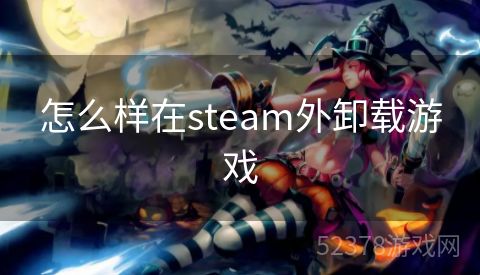 怎么样在steam外卸载游戏