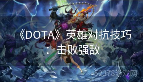  《DOTA》英雄对抗技巧：击败强敌