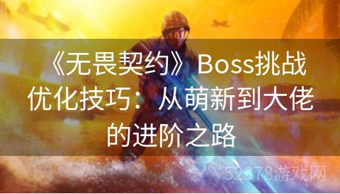  《无畏契约》Boss挑战优化技巧：从萌新到大佬的进阶之路