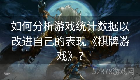 如何分析游戏统计数据以改进自己的表现《棋牌游戏》？