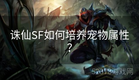 诛仙SF如何培养宠物属性？