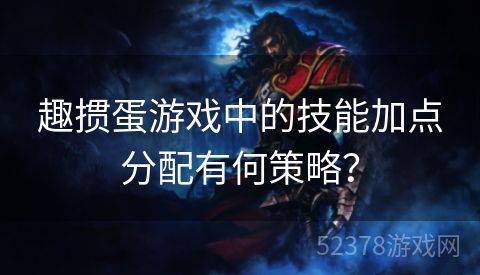 趣掼蛋游戏中的技能加点分配有何策略？