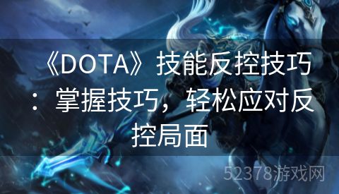  《DOTA》技能反控技巧：掌握技巧，轻松应对反控局面