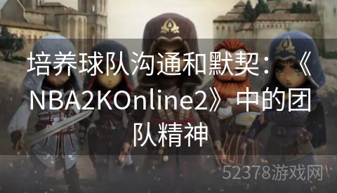 培养球队沟通和默契：《NBA2KOnline2》中的团队精神