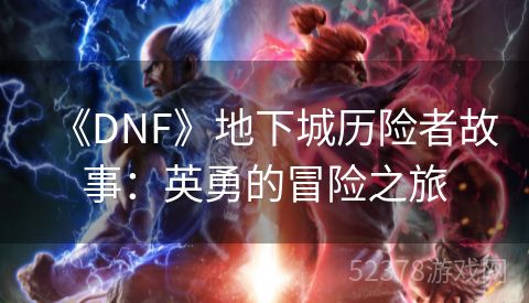 《DNF》地下城历险者故事：英勇的冒险之旅