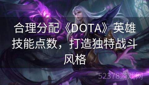 合理分配《DOTA》英雄技能点数，打造独特战斗风格