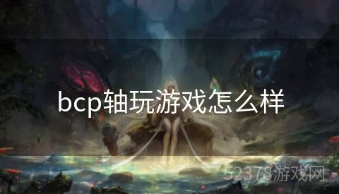 bcp轴玩游戏怎么样