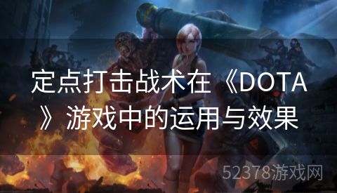 定点打击战术在《DOTA》游戏中的运用与效果