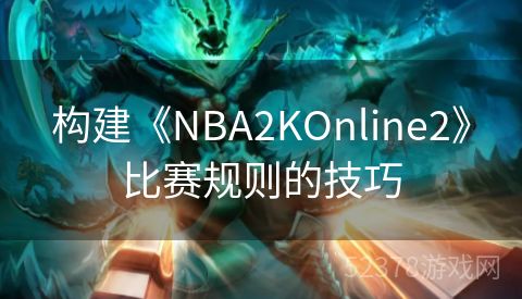 构建《NBA2KOnline2》比赛规则的技巧