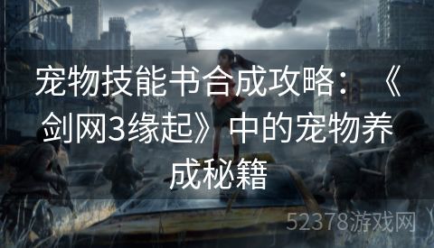 宠物技能书合成攻略：《剑网3缘起》中的宠物养成秘籍