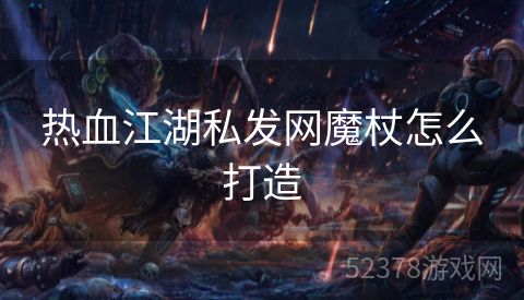 热血江湖私发网魔杖怎么打造