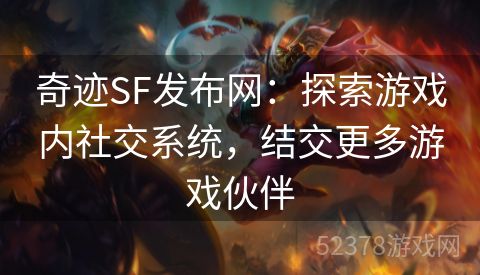 奇迹SF发布网：探索游戏内社交系统，结交更多游戏伙伴