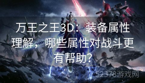 万王之王3D：装备属性理解，哪些属性对战斗更有帮助？