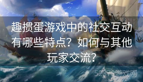 趣掼蛋游戏中的社交互动有哪些特点？如何与其他玩家交流？