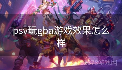 psv玩gba游戏效果怎么样