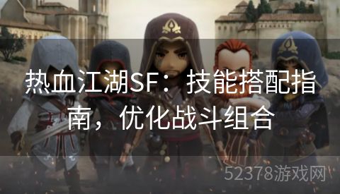 热血江湖SF：技能搭配指南，优化战斗组合