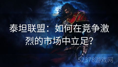 泰坦联盟：如何在竞争激烈的市场中立足？