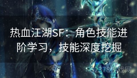 热血江湖SF：角色技能进阶学习，技能深度挖掘