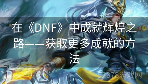 在《DNF》中成就辉煌之路——获取更多成就的方法