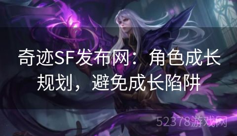 奇迹SF发布网：角色成长规划，避免成长陷阱