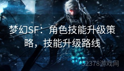 梦幻SF：角色技能升级策略，技能升级路线