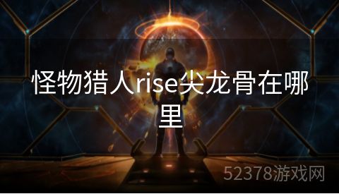 怪物猎人rise尖龙骨在哪里