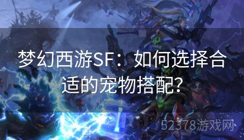 梦幻西游SF：如何选择合适的宠物搭配？