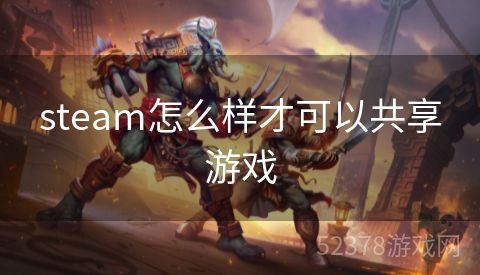 steam怎么样才可以共享游戏