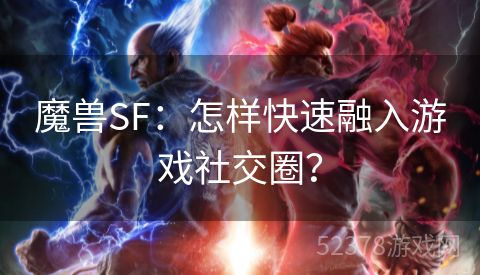 魔兽SF：怎样快速融入游戏社交圈？