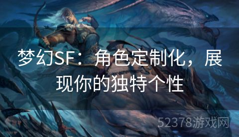 梦幻SF：角色定制化，展现你的独特个性