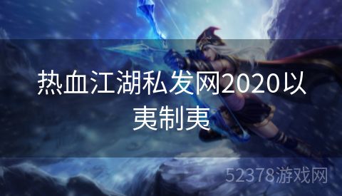 热血江湖私发网2020以夷制夷