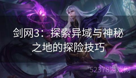 剑网3：探索异域与神秘之地的探险技巧