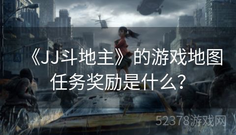 《JJ斗地主》的游戏地图任务奖励是什么？