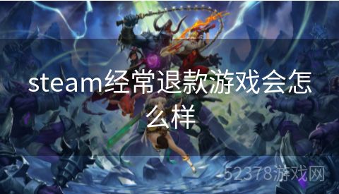 steam经常退款游戏会怎么样