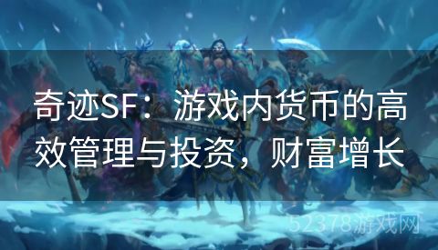 奇迹SF：游戏内货币的高效管理与投资，财富增长