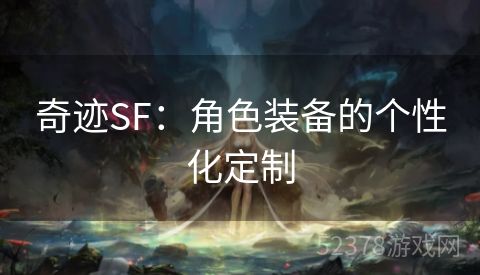 奇迹SF：角色装备的个性化定制