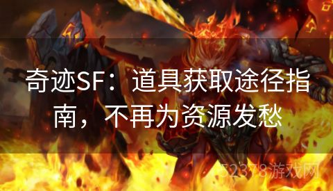 奇迹SF：道具获取途径指南，不再为资源发愁