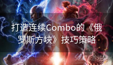 打造连续Combo的《俄罗斯方块》技巧策略