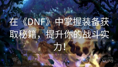 在《DNF》中掌握装备获取秘籍，提升你的战斗实力！