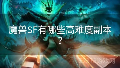 魔兽SF有哪些高难度副本？