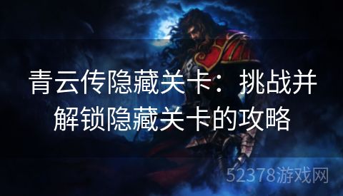 青云传隐藏关卡：挑战并解锁隐藏关卡的攻略