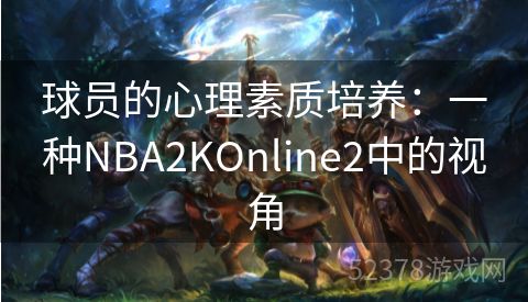 球员的心理素质培养：一种NBA2KOnline2中的视角