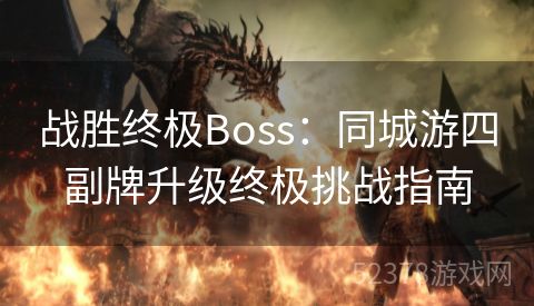 战胜终极Boss：同城游四副牌升级终极挑战指南