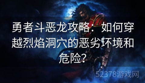 勇者斗恶龙攻略：如何穿越烈焰洞穴的恶劣环境和危险？