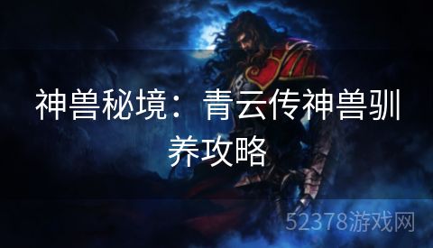 神兽秘境：青云传神兽驯养攻略